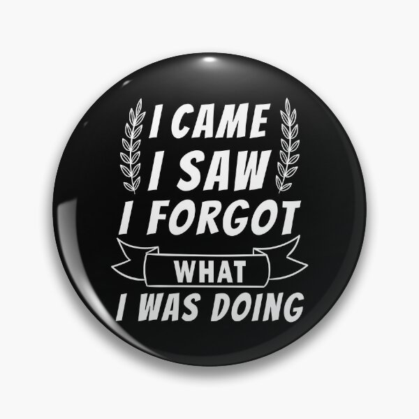 Item preview, I Came I Saw I Forgot What I was Doing designed and sold by Graphicista.