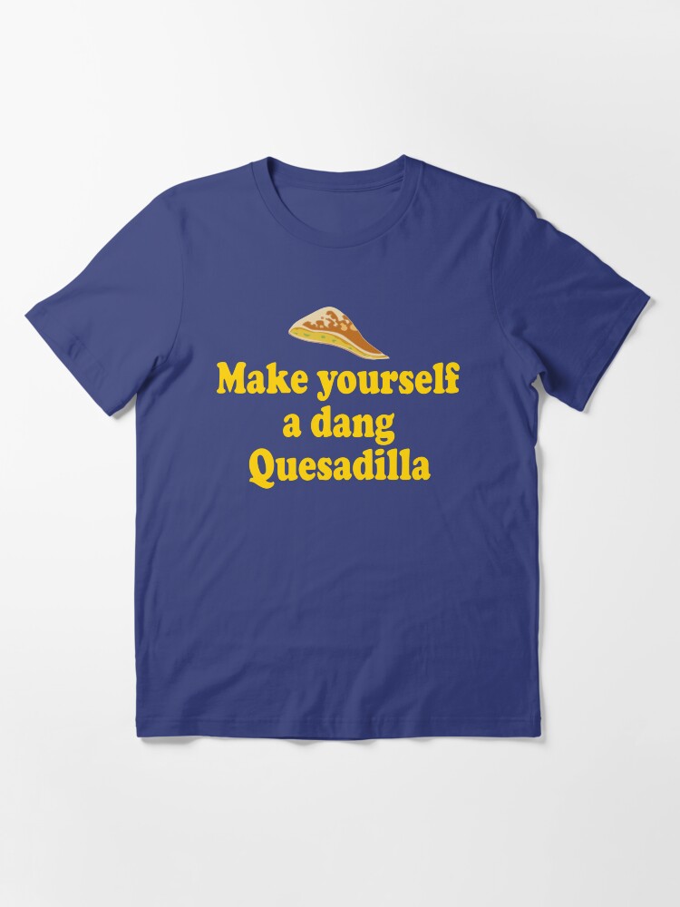 "Make Yourself A Dang Quesadilla Napoleon Dynamite" Tshirt for Sale