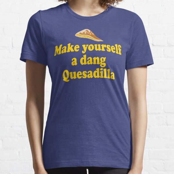 Make Yourself A Dang Quesadilla - Napoleon Dynamite Essential T-Shirt