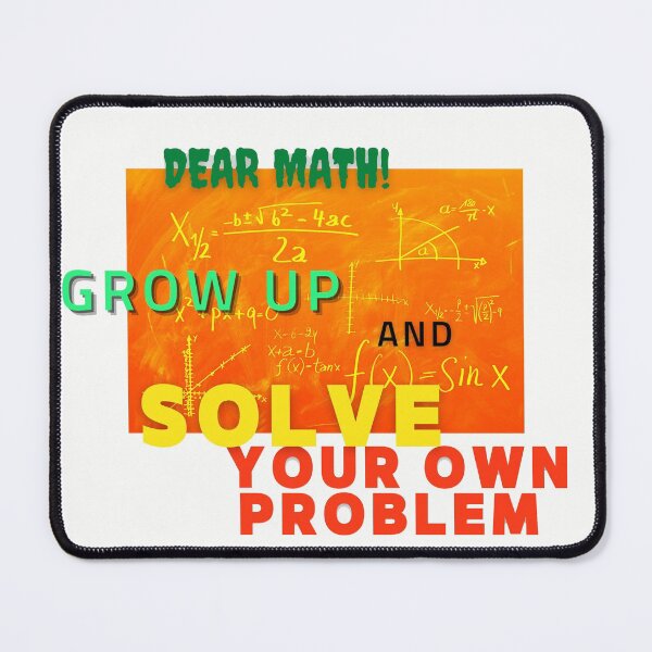 Item preview, DEAR MATH GROW UP AND SOLVE YOUR OWN PROBLEM designed and sold by LaBelleMaison.