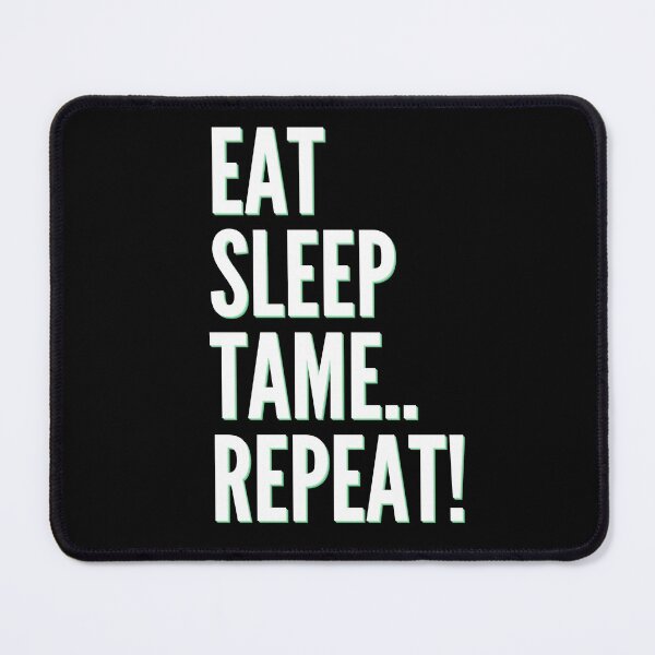 Item preview, EAT SLEEP TAME REPEAT designed and sold by BasheerFajr.