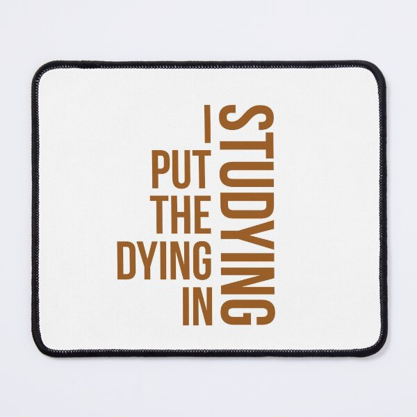 Item preview, I Put The Dying In Studying, studying quote designed and sold by Special-Art1.