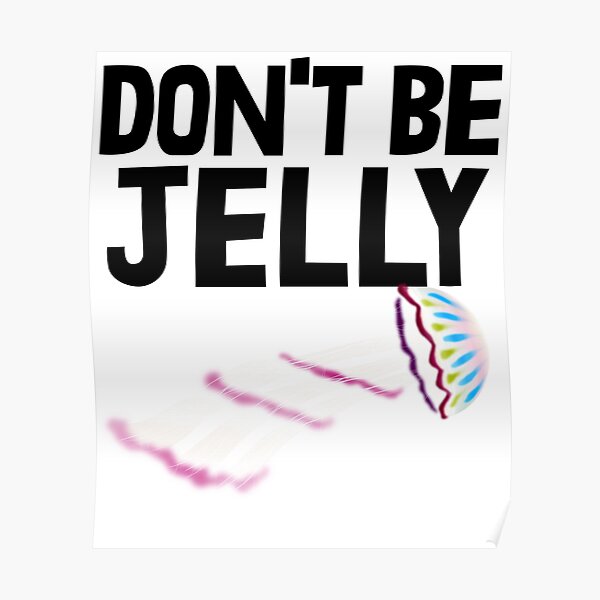 "Don't Be Jelly " Poster for Sale by Bendthetrend Redbubble