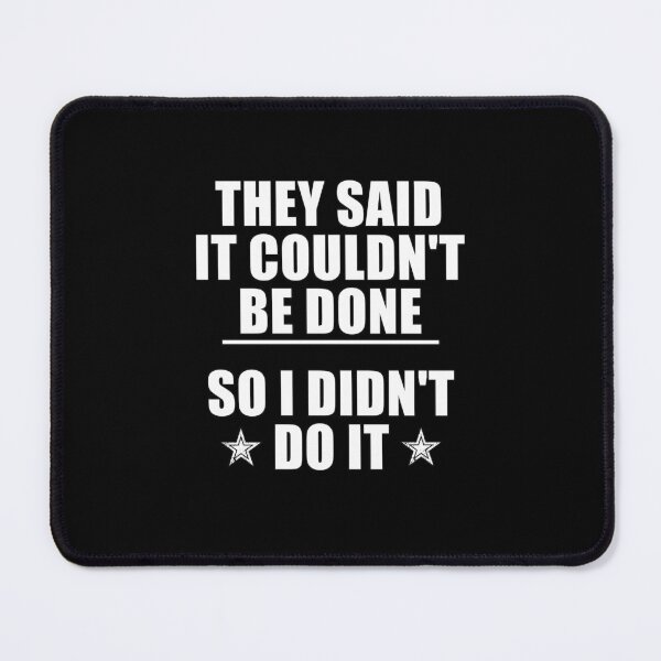 Item preview, funny sarcastic offended saying THEY SAID IT COULDN'T BE DONE SO I DIDN'T DO IT gift  Birthday Meme Girlfriend boyfriend designed and sold by joygift369.