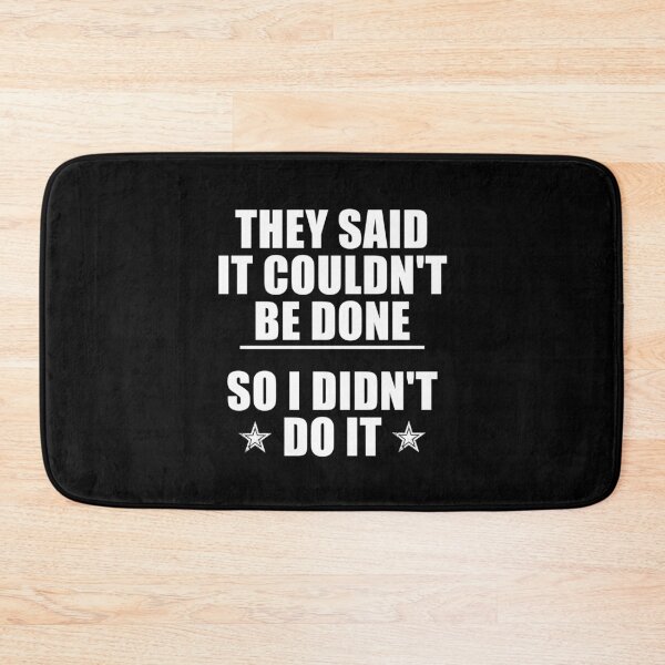 Item preview, funny sarcastic offended saying THEY SAID IT COULDN'T BE DONE SO I DIDN'T DO IT gift  Birthday Meme Girlfriend boyfriend designed and sold by joygift369.
