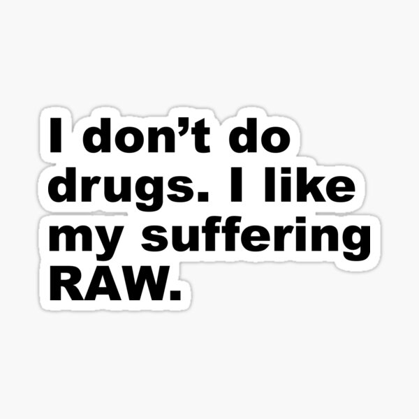Item preview, I don't do drugs. I like my suffering RAW. designed and sold by SweetLog.
