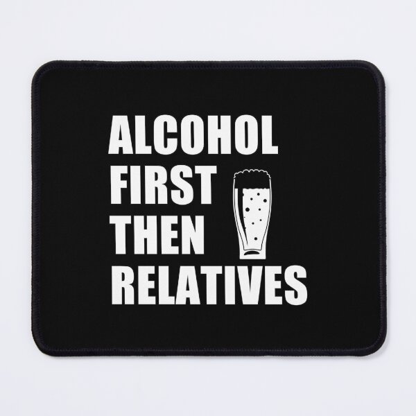 Item preview, funny sarcastic offended saying ALCOHOL FIRST, THEN RELATIVES gift  Birthday Meme Girlfriend boyfriend designed and sold by joygift369.