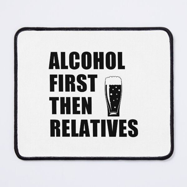 Item preview, funny sarcastic offended saying ALCOHOL FIRST, THEN RELATIVES gift  Birthday Meme Girlfriend boyfriend designed and sold by joygift369.