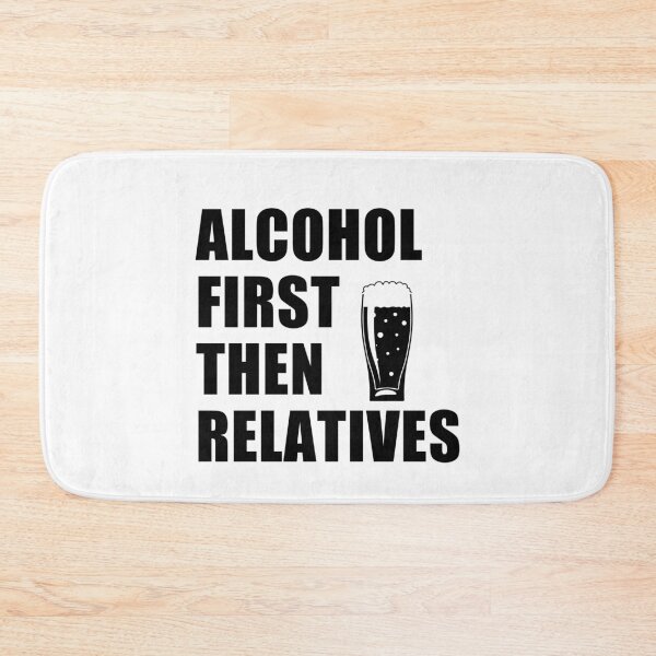 Item preview, funny sarcastic offended saying ALCOHOL FIRST, THEN RELATIVES gift  Birthday Meme Girlfriend boyfriend designed and sold by joygift369.