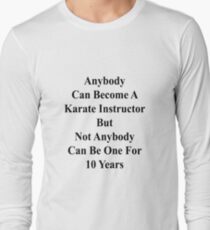 Anybody Can Become A Karate Instructor But Not Anybody Can Be One For 10 Years Long Sleeve T-Shirt