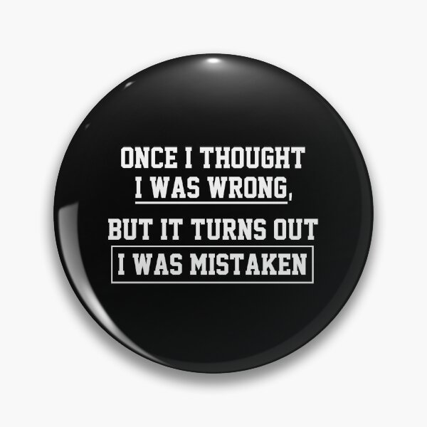 Item preview, funny sarcastic offended saying ONCE I THOUGHT I WAS WRONG, BUT IT TURNS OUT I WAS MISTAKEN  gift  Birthday Meme Girlfriend boyfriend designed and sold by joygift369.
