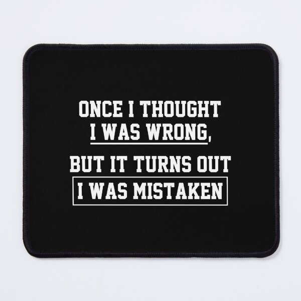 Item preview, funny sarcastic offended saying ONCE I THOUGHT I WAS WRONG, BUT IT TURNS OUT I WAS MISTAKEN  gift  Birthday Meme Girlfriend boyfriend designed and sold by joygift369.