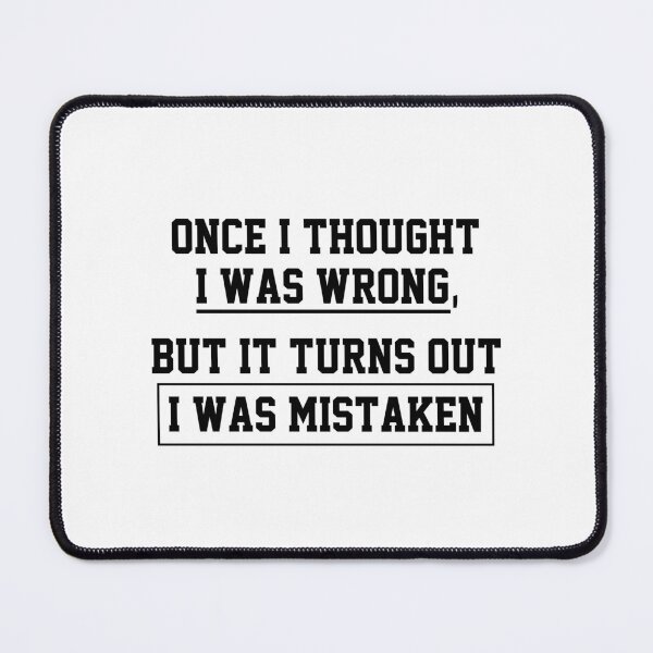 Item preview, funny sarcastic offended saying ONCE I THOUGHT I WAS WRONG, BUT IT TURNS OUT I WAS MISTAKEN  gift  Birthday Meme Girlfriend boyfriend designed and sold by joygift369.