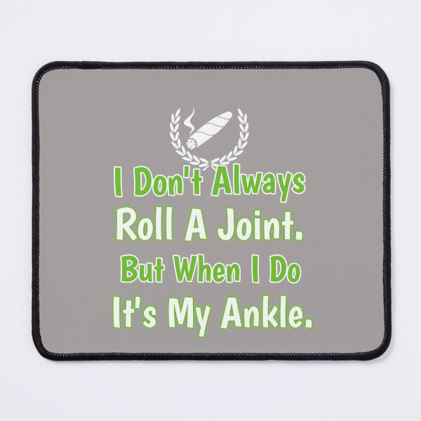 Item preview, I Don't Always Roll A Joint But When I Do It's My Ankle Design designed and sold by Angela Mello.