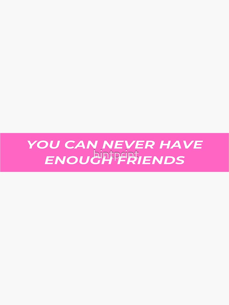 "You can never have enough Friends" Sticker for Sale by hintprint