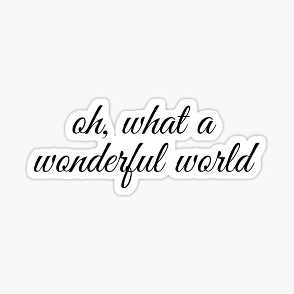 "oh, what a wonderful world" Sticker for Sale by ogp2001 Redbubble