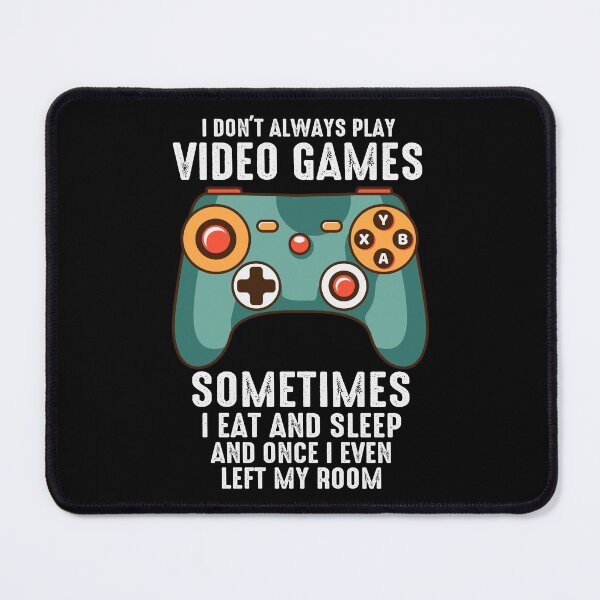 Item preview, I Dont Always Play Video Games Sommtimes I Eat and Sleep and Once I Even Left My Room designed and sold by ExcitedMood.