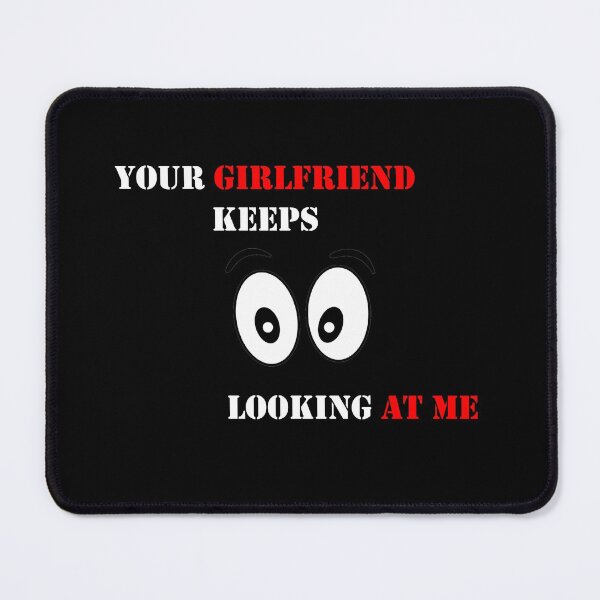 Item preview, Your girlfiend keeps looking at me designed and sold by MTmix.