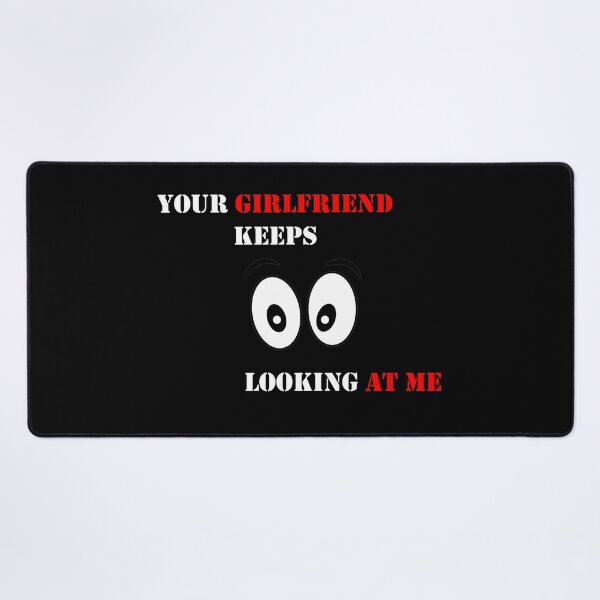 Item preview, Your girlfiend keeps looking at me designed and sold by MTmix.