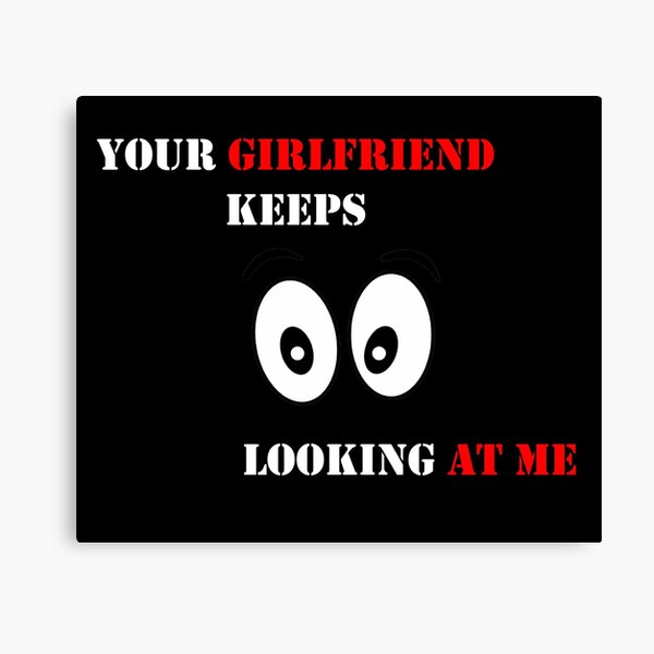 Item preview, Your girlfiend keeps looking at me designed and sold by MTmix.