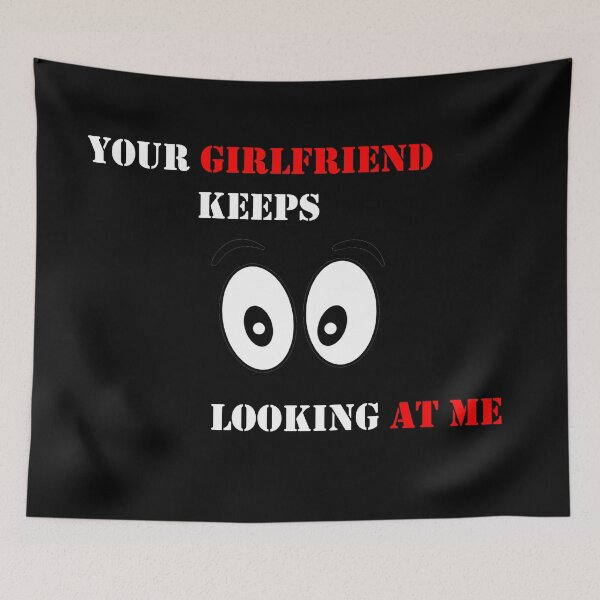 Item preview, Your girlfiend keeps looking at me designed and sold by MTmix.