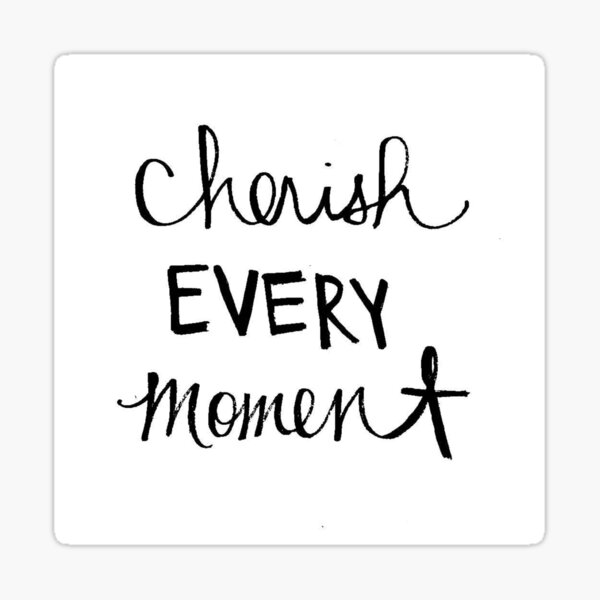 "Cherish Every Moment" Sticker by TinaMancusi Redbubble