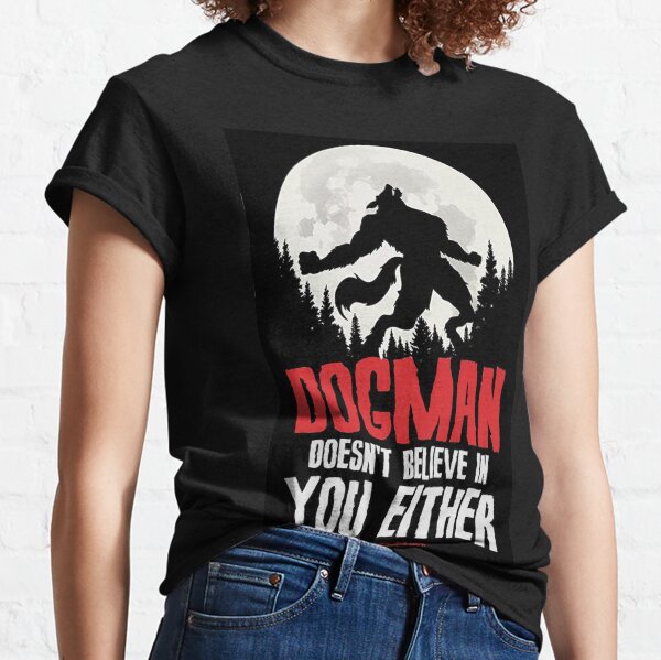 Dogman Doesn't Believe In You Either Classic T-Shirt