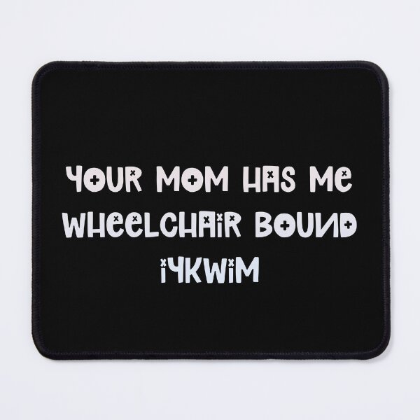 Item preview, Your Mom has Me Wheelchair Bound IYKWIM designed and sold by quirkytoast.