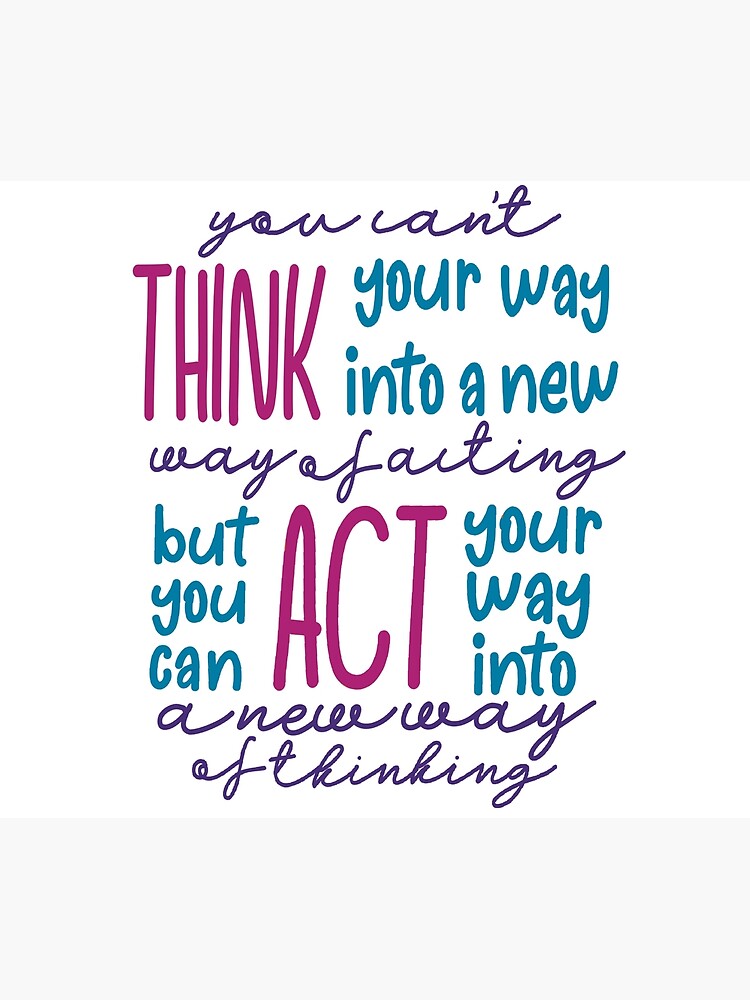 You Can't Think Your Way Into A New Way Of Acting, But You Can Act