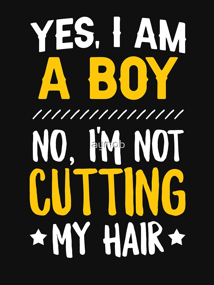 Yes, I Am A Boy. No, I'm Not Cutting My Hair T-Shirt