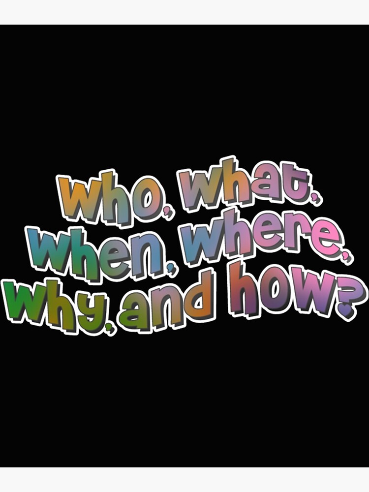 "who what when where why and how " Poster for Sale by LovelymemoryDs