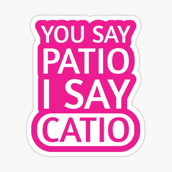 "You say Patio, I say Catio Quotes White Pink" Sticker for Sale