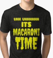 Uhh Uhhhhhh It's Macaroni Time Tri-blend T-Shirt