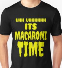 Uhh Uhhhhhh It's Macaroni Time Unisex T-Shirt