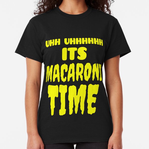 Uhh Uhhhhhh It's Macaroni Time Classic T-Shirt