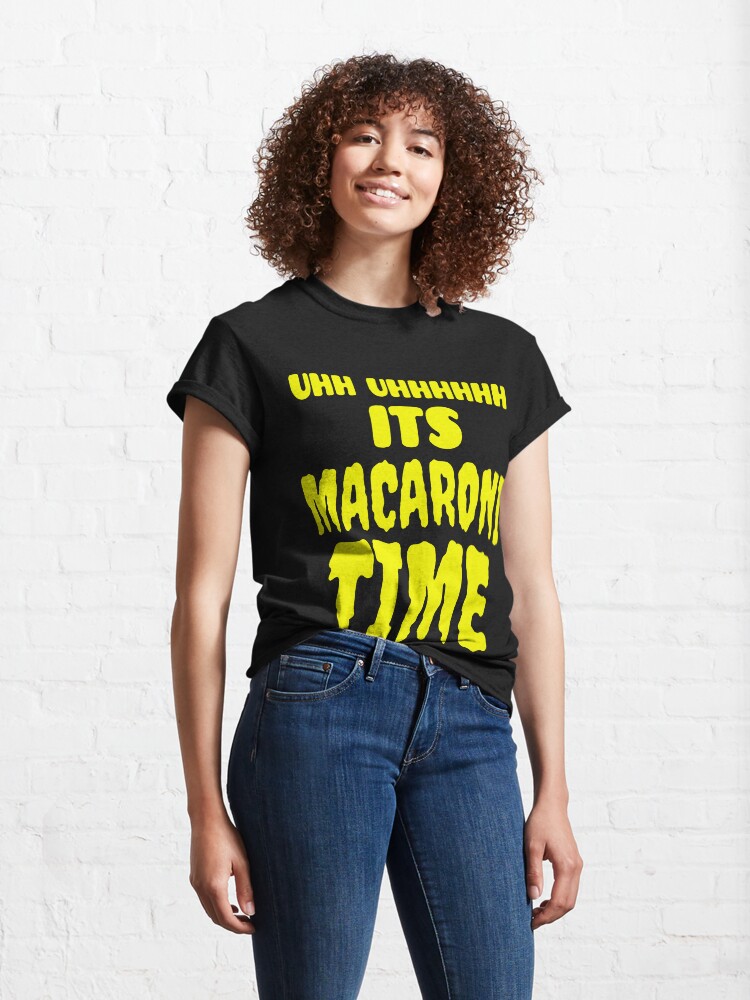 "Uhh Uhhhhhh It's Macaroni Time" Classic TShirt for Sale by EP777