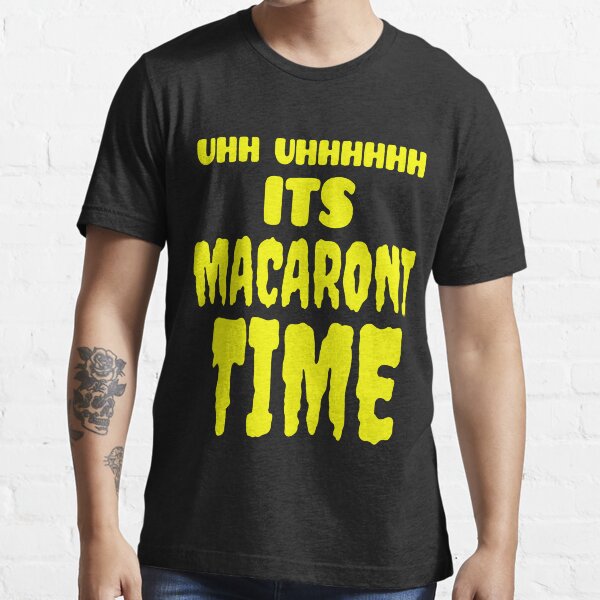 "Uhh Uhhhhhh It's Macaroni Time" Tshirt for Sale by EP777 Redbubble