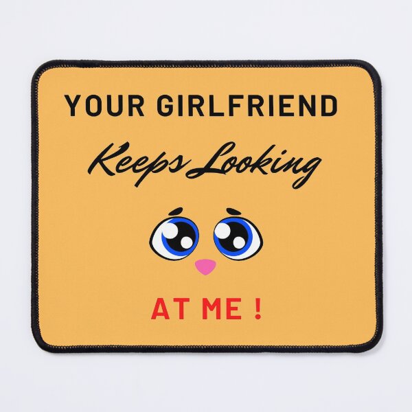 Item preview, Your Girlfriend Keeps Looking At Me designed and sold by VinCut.