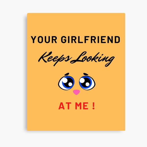 Item preview, Your Girlfriend Keeps Looking At Me designed and sold by VinCut.