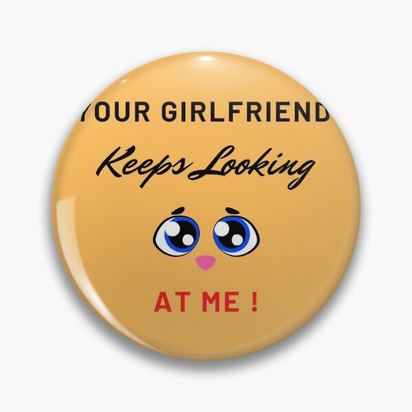 Item preview, Your Girlfriend Keeps Looking At Me designed and sold by VinCut.
