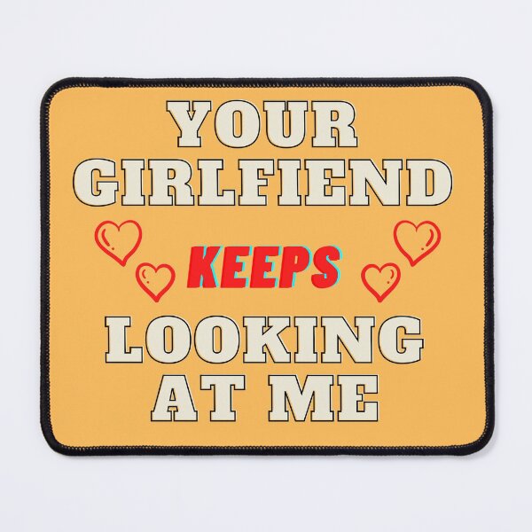 Item preview, Your Girlfriend Keeps Looking At Me designed and sold by VinCut.