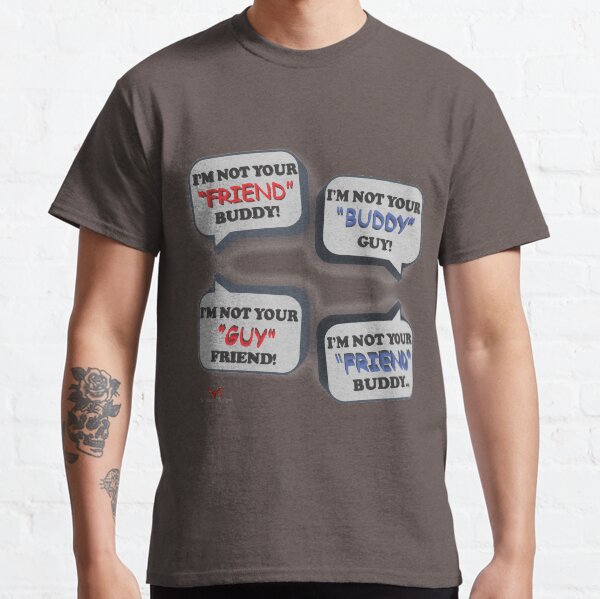 I'm Not Your Friend Buddy Classic T-Shirt