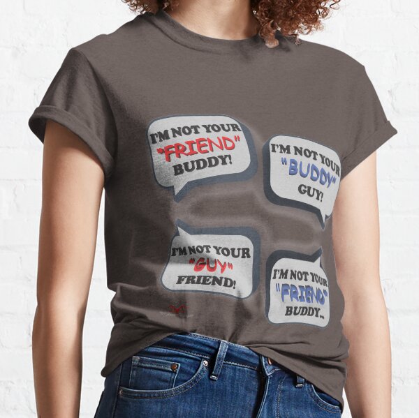 I'm Not Your Friend Buddy Classic T-Shirt