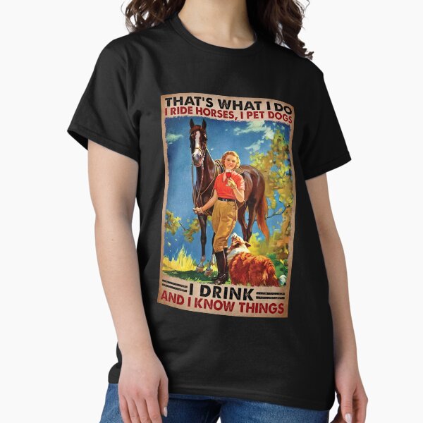 Item preview, That's What I Do I Ride Horses, I Pet Dogs I Drink And I Know things - Girl Love Horses Dog And Wine  designed and sold by HerBertTeee.