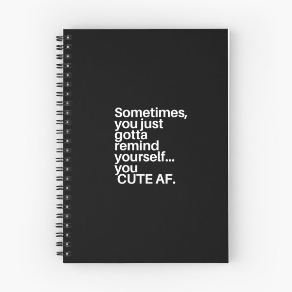 Item preview, Sometimes,you just gotta remind yourself...you CUTE AF. designed and sold by dress-in.