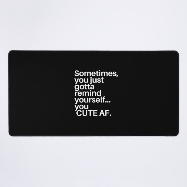 Item preview, Sometimes,you just gotta remind yourself...you CUTE AF. designed and sold by dress-in.