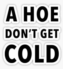 A Hoe Don't Get Cold Sticker
