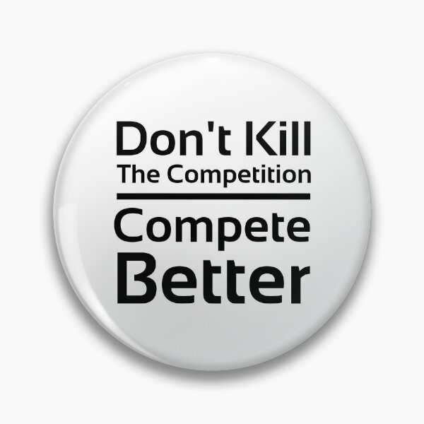 Item preview, Don't Kill the Competition. Compete better. designed and sold by PlacidHinds.