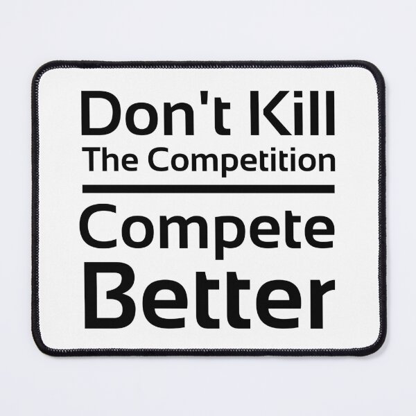 Item preview, Don't Kill the Competition. Compete better. designed and sold by PlacidHinds.