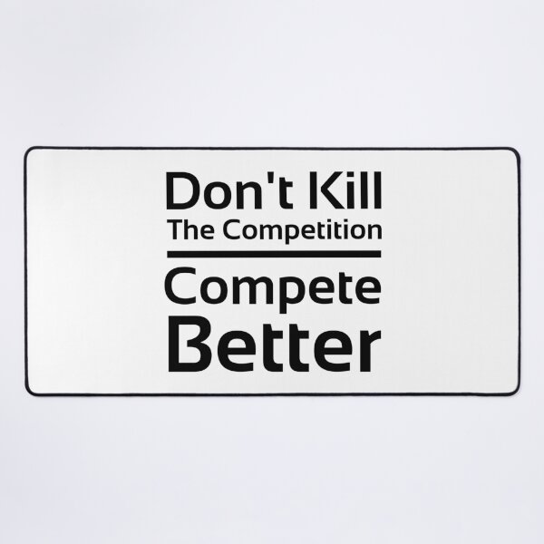 Item preview, Don't Kill the Competition. Compete better. designed and sold by PlacidHinds.